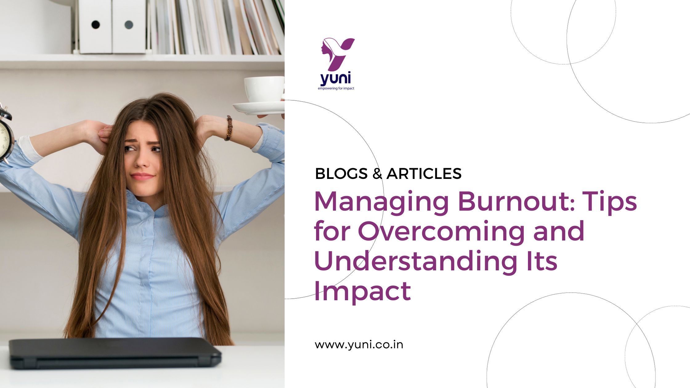 Managing Burnout: Tips for Overcoming and Understanding Its Impact